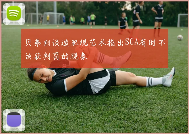 贝弗利谈造犯规艺术指出SGA有时不该获判罚的现象